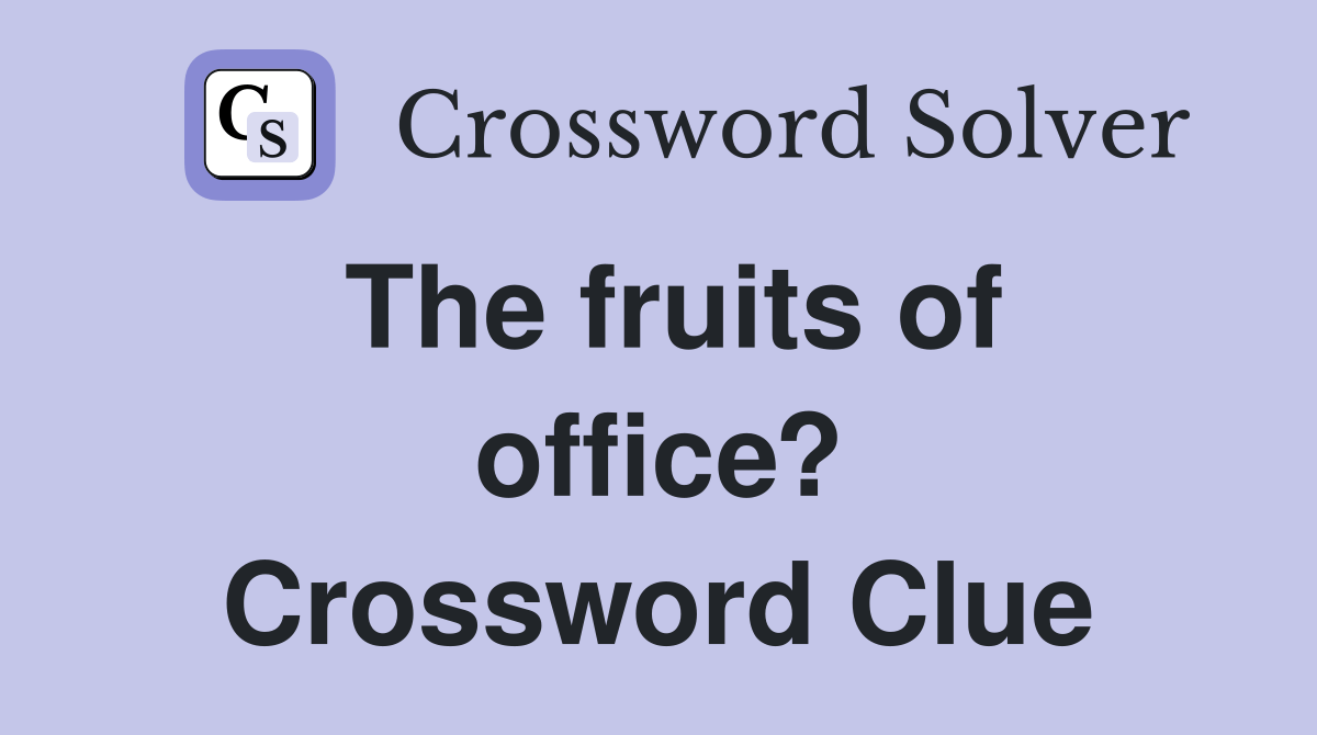 The fruits of office? Crossword Clue Answers Crossword Solver